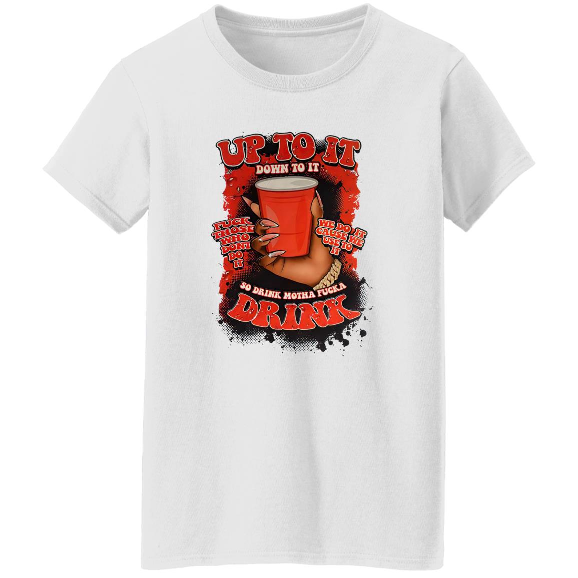 Up To It Down To It So Drink Motha Shirt