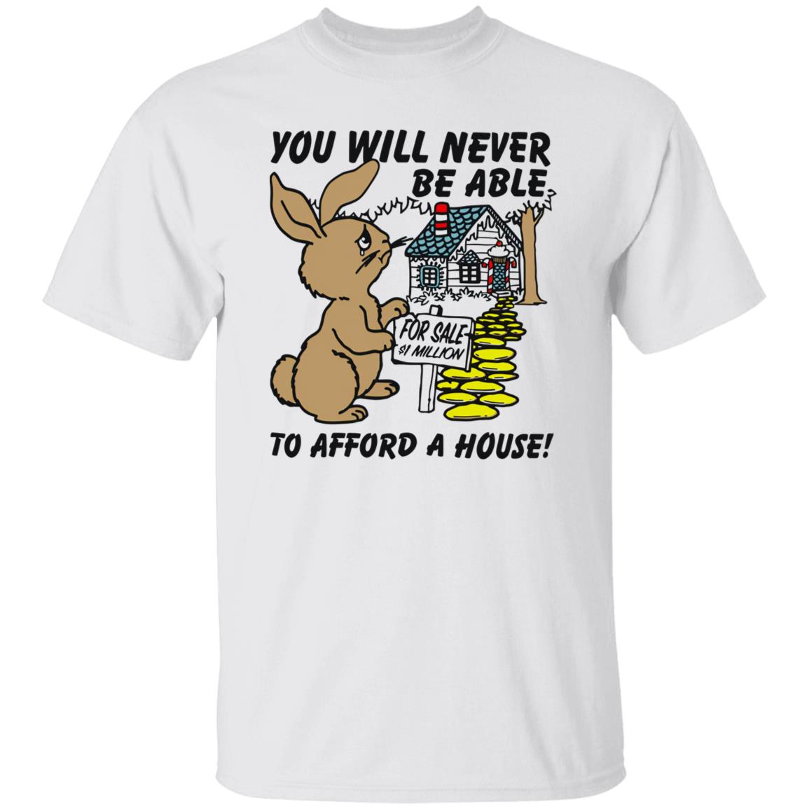 Rabbit You Will Never Be Able To Afford A House Shirt
