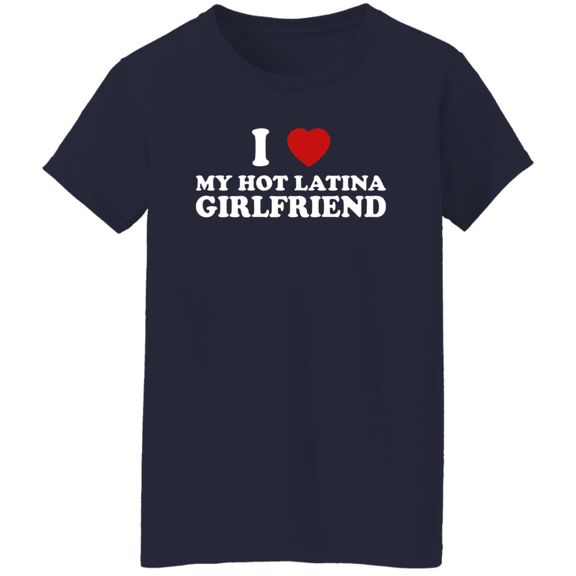 I Love My Hot Latina Girlfriend Shirt