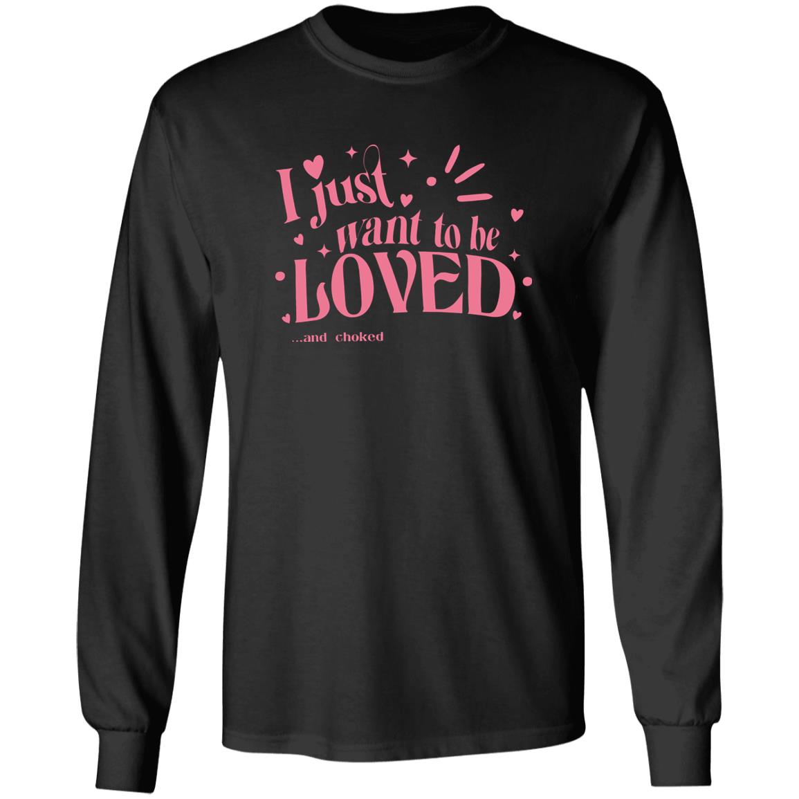 I Just Want To Be Loved And Choked Shirt
