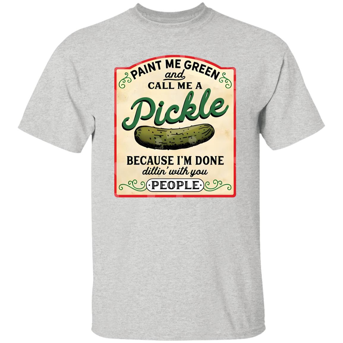Paint Me Green And Call Me A Pickle Shirt