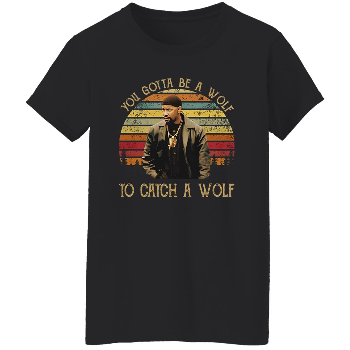You Gotta Be A Wolf to Catch A Wolf Shirt