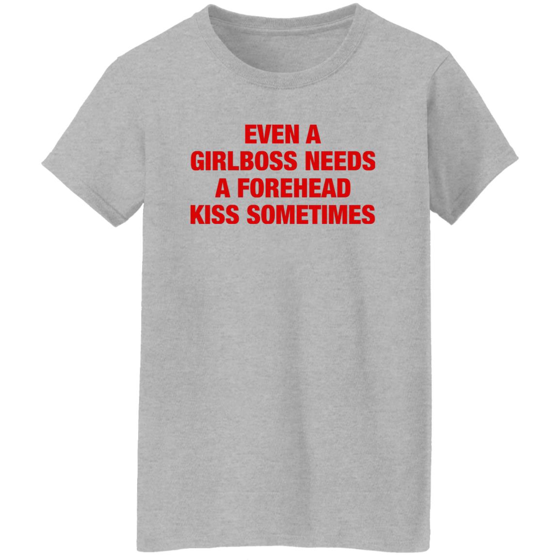 Even A Girlboss Needs A Forehead Kiss Sometimes Shirt