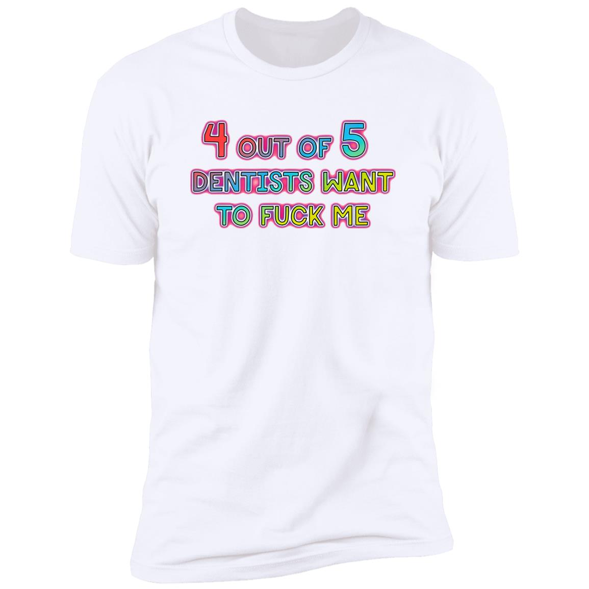 4 Out Of 5 Dentists Want To Fuck Me Shirt