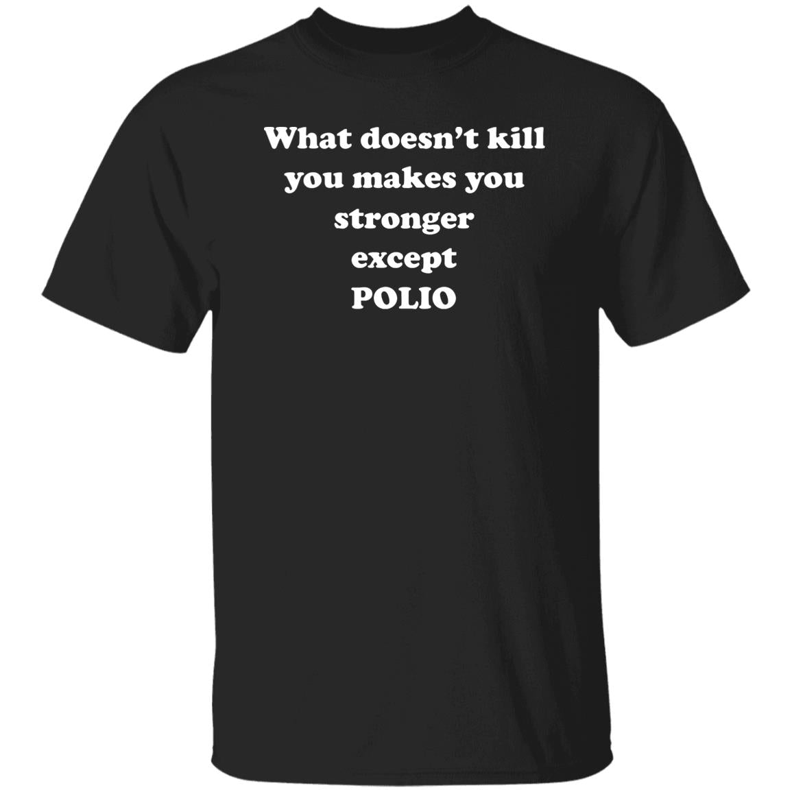 What Doesn’t Kill You Makes You Stronger Except Polio Shirt