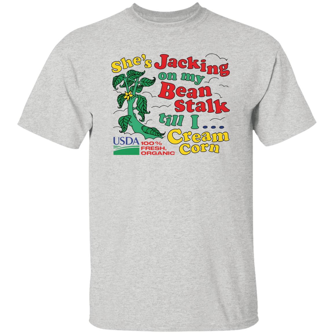 She’s Jacking On My Bean Stalk Till I Cream Corn Shirt