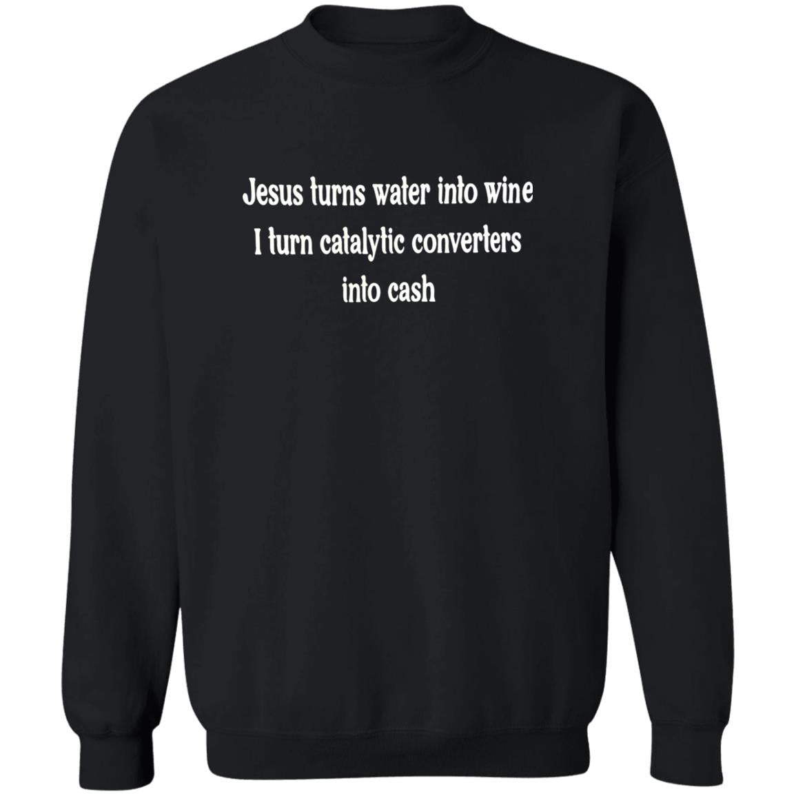 Jesus Turns Water Into Wine I Turn Catalytic Converters Into Cash Shirt