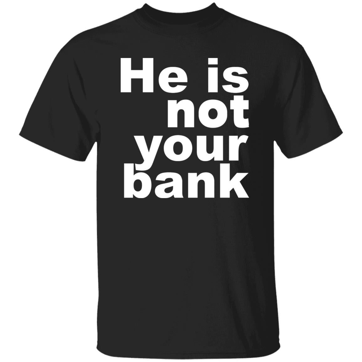 He Is Not Your Bank Shirt - TeeDragons