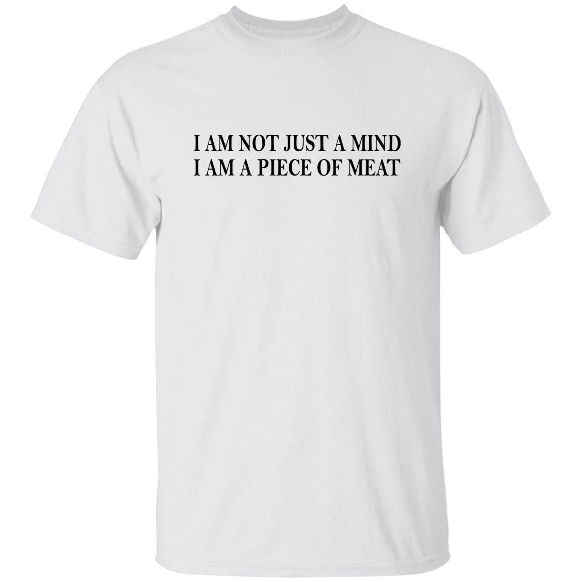 I Am Not Just A Mind I Am A Piece Of Meat Shirt