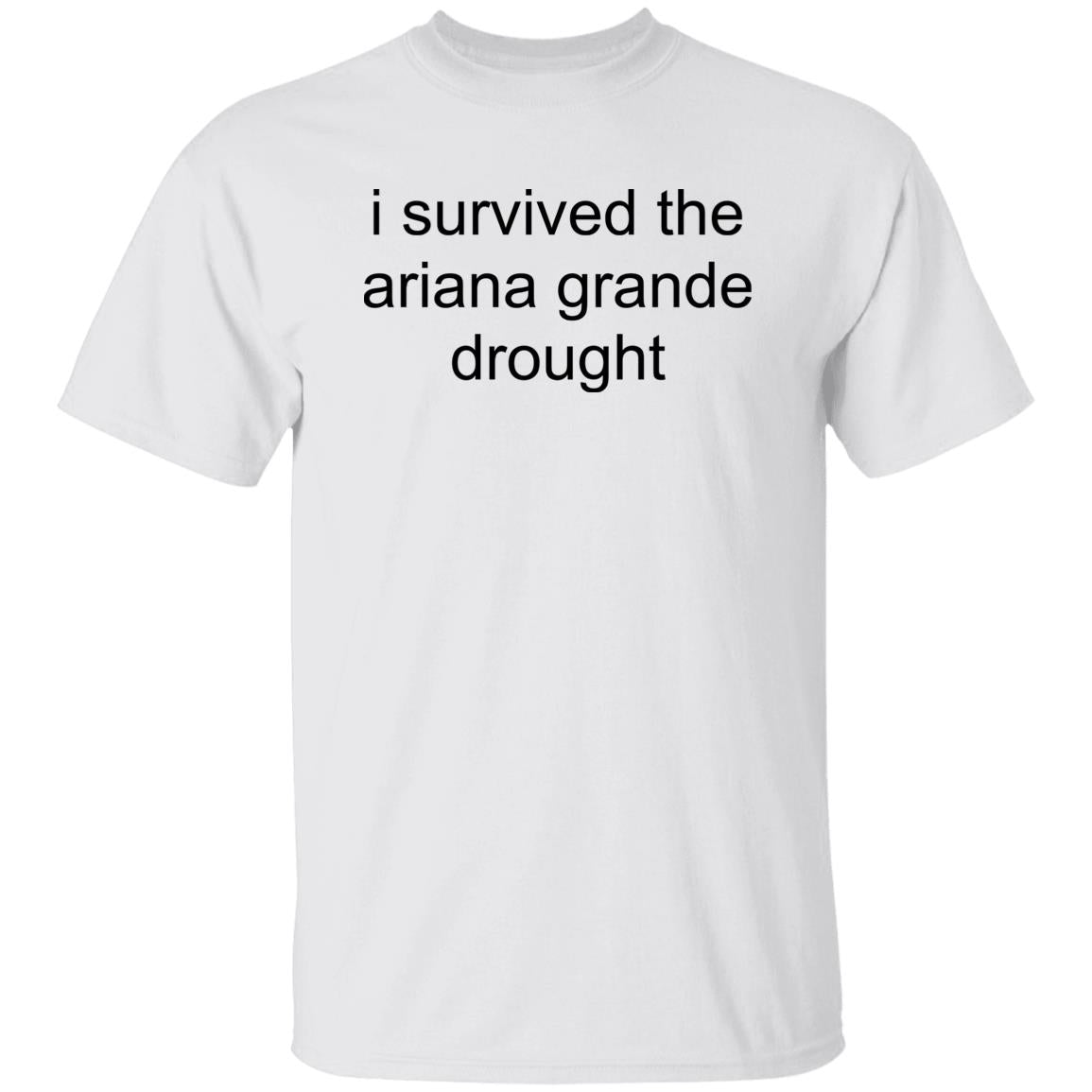 I Survived The Ariana Grande Drought Shirt
