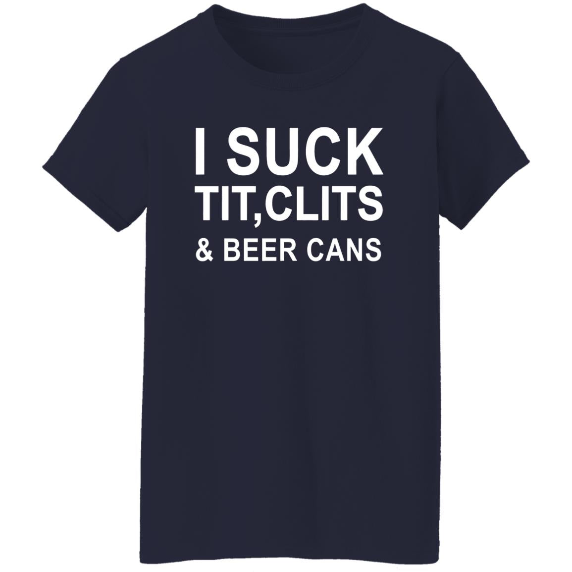 I Suck Tit, Clits & Beer Cans Shirt