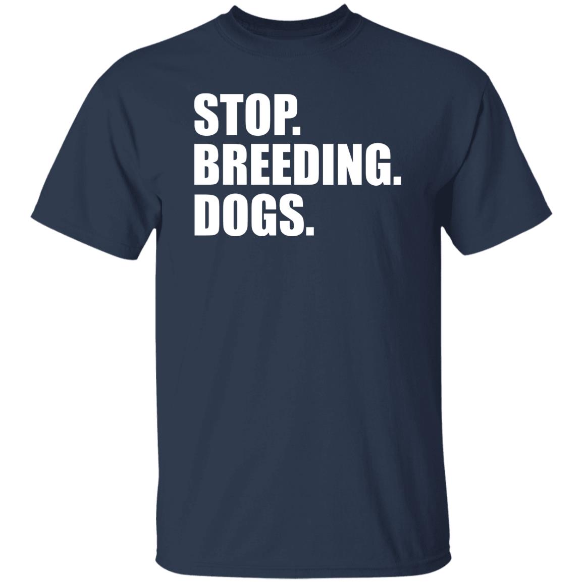 Stop. Breeding. Dogs. Shirt