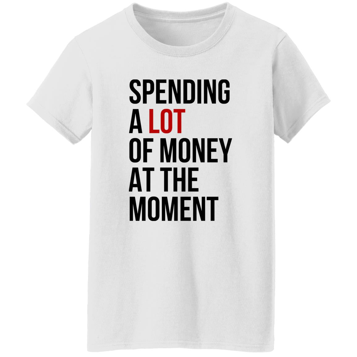 Spending A Lot Of Money At The Moment Shirt