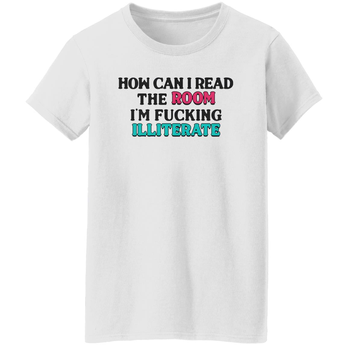 How Can I Read The Room I’m Fucking Illiterate Shirt