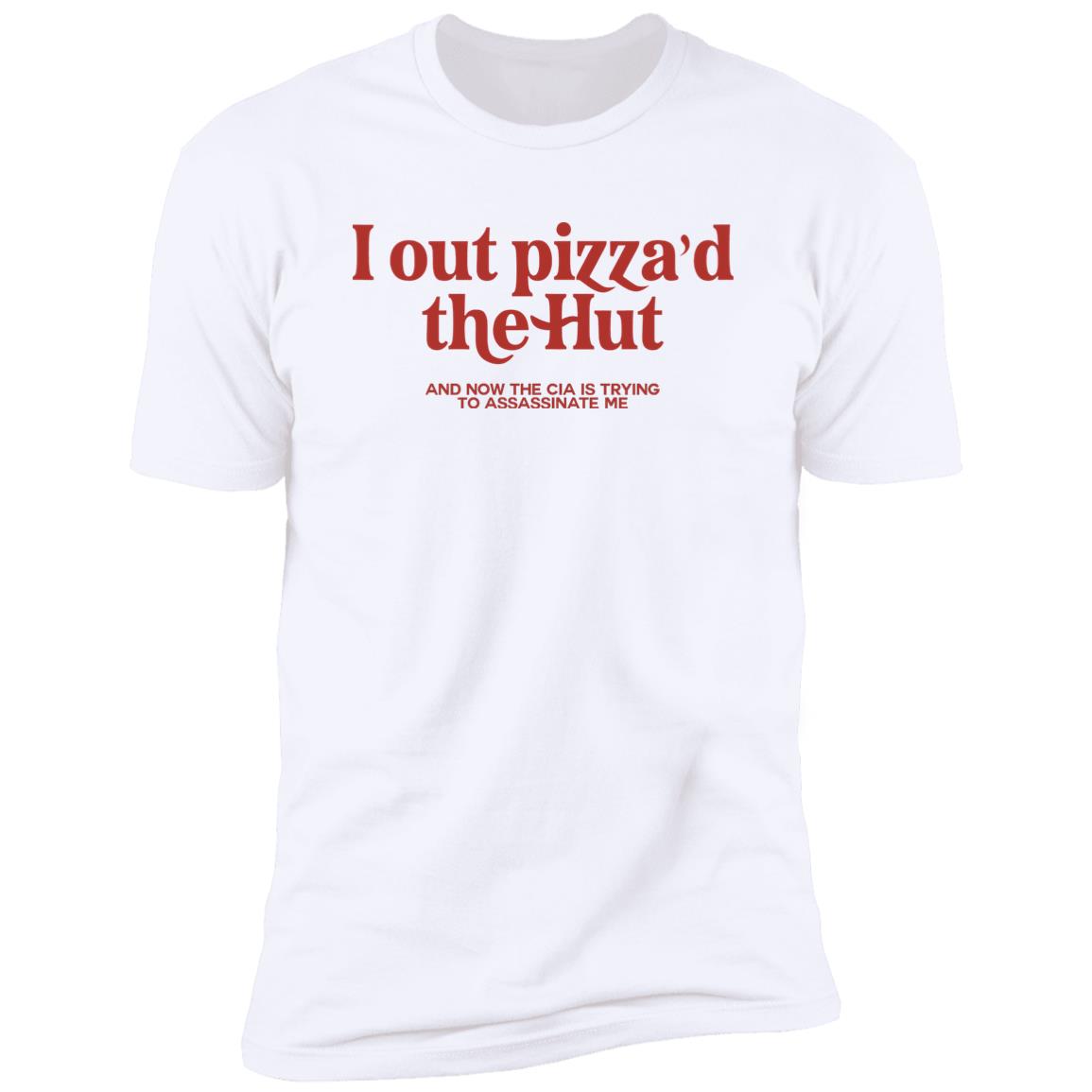 I Out Pizza’d The Hut And Now The Cia Is Trying To Assassinate Me Shirt