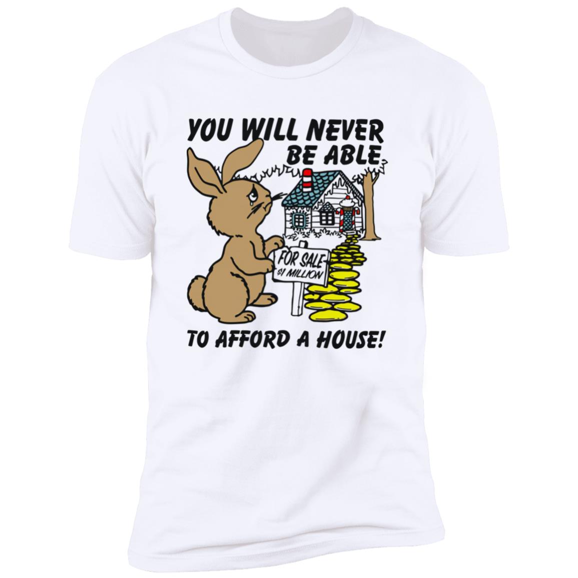 Rabbit You Will Never Be Able To Afford A House Shirt