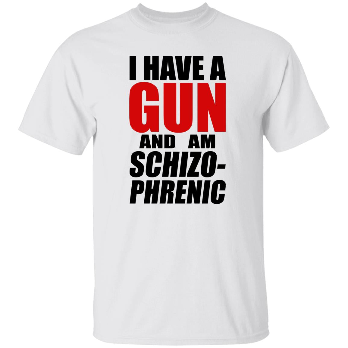 I Have A Gun And Am Schizo-Phrenic Shirt
