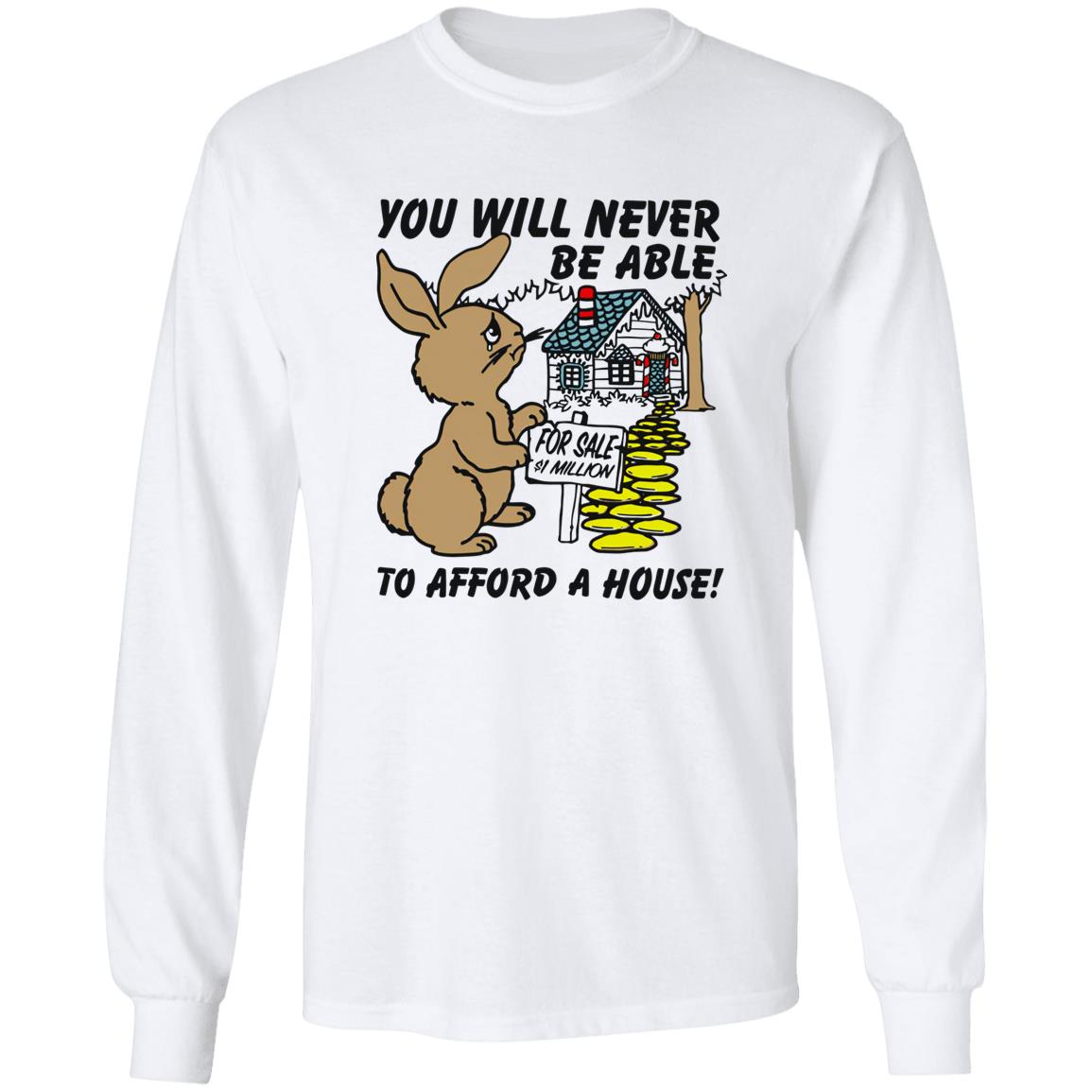 Rabbit You Will Never Be Able To Afford A House Shirt