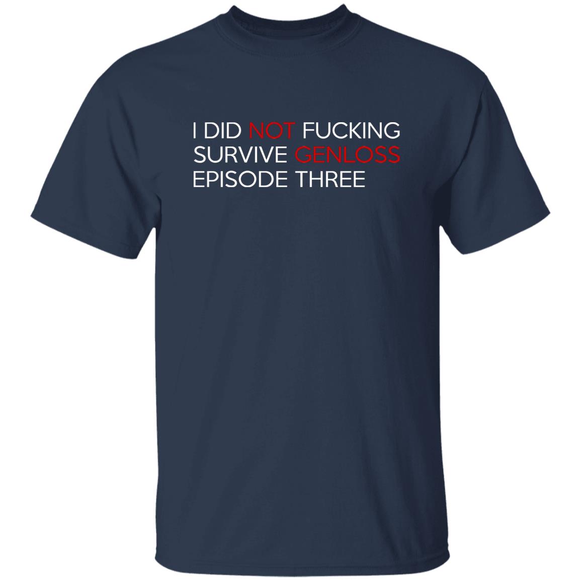 I Did Not Fucking Survive Genloss Episode Three Shirt
