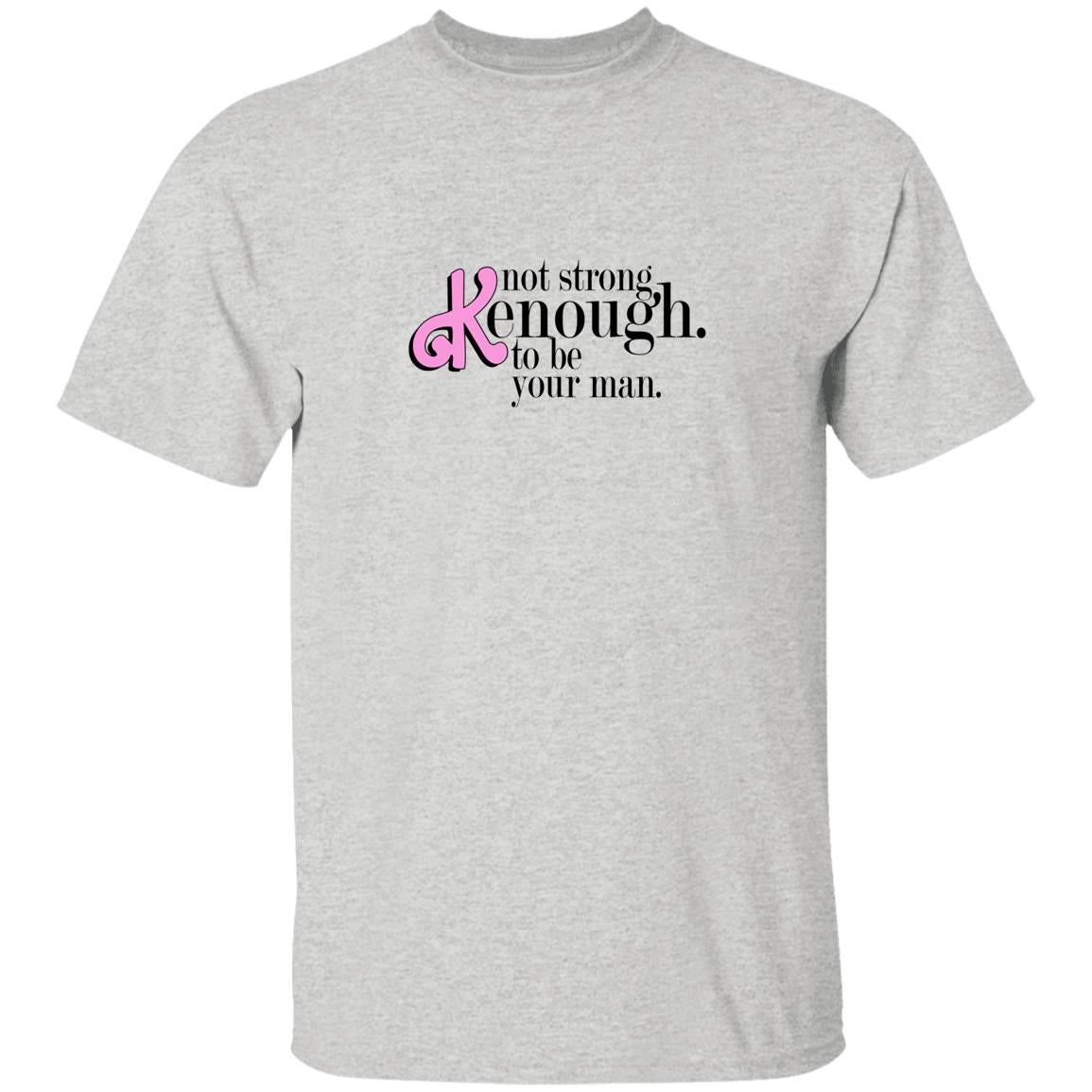 Not Strong Kenough To Be Your Man Shirt