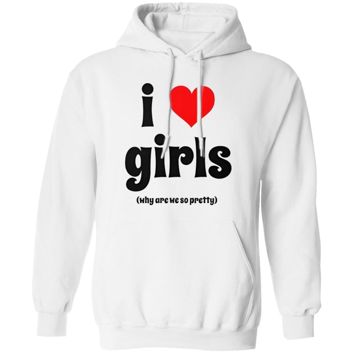 I Love Girls Why Are We So Pretty Shirt