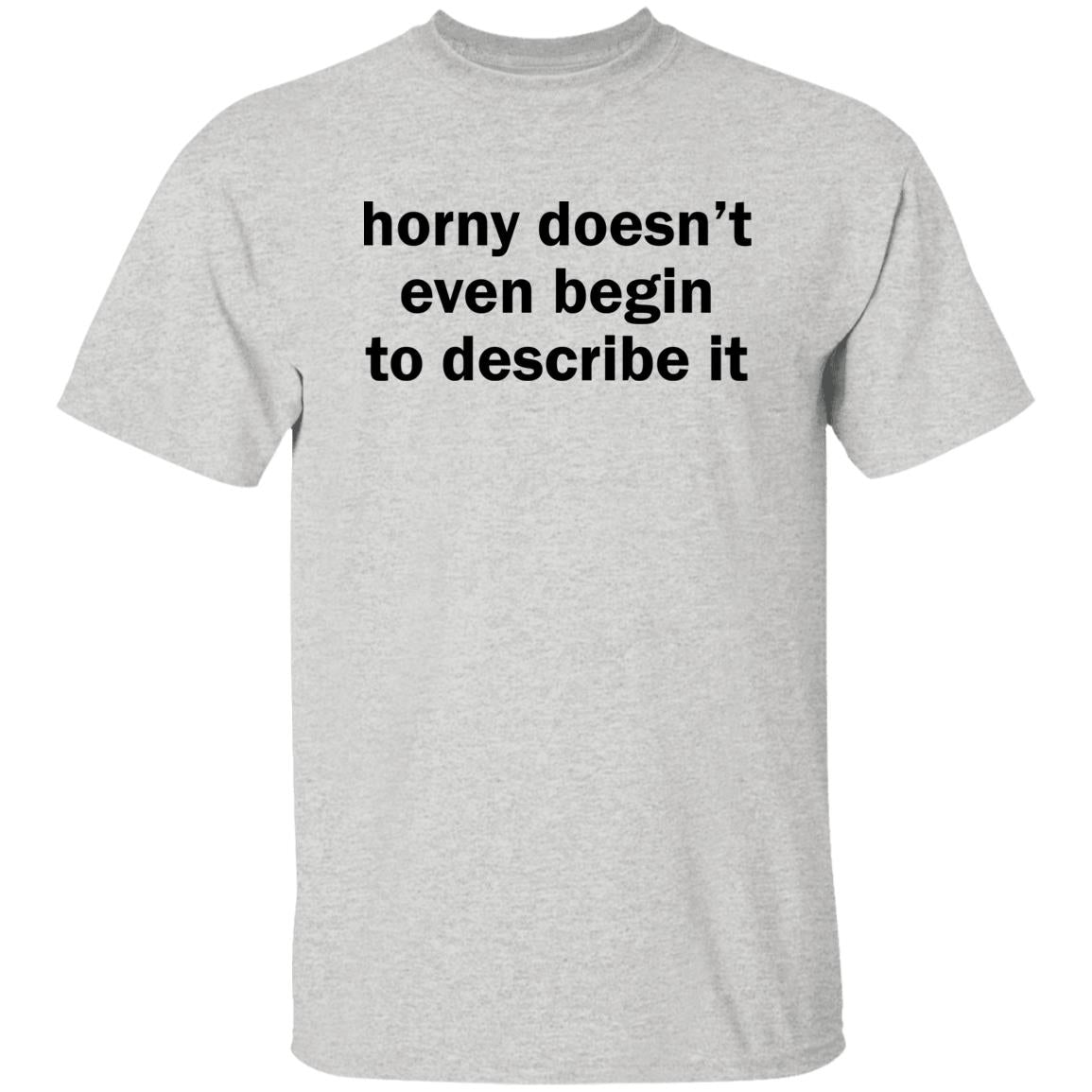 Horny Doesn’t Even Begin To Describe It Shirt