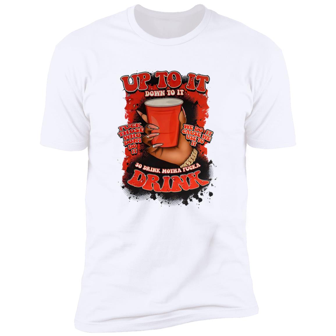 Up To It Down To It So Drink Motha Shirt