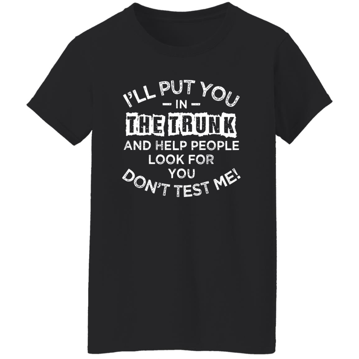 I'll Put You In The Trunk And Help People Look For You Shirt