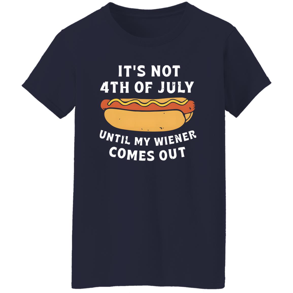 It's Not 4th of July Until My Wiener Comes Out Shirt