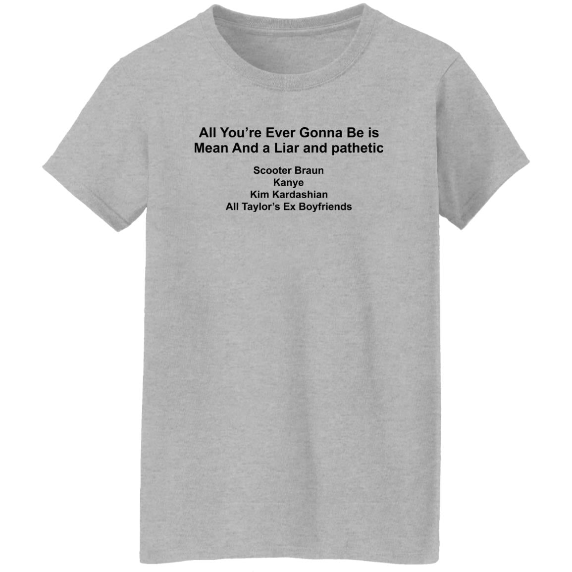 All You’re Ever Gonna Be Is Mean And Liar And Pathetic Shirt
