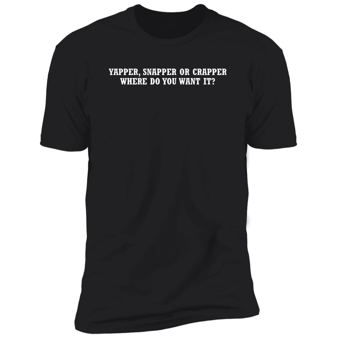 Yapper Snapper Or Crapper Where Do You Want It Shirt - TeeDragons