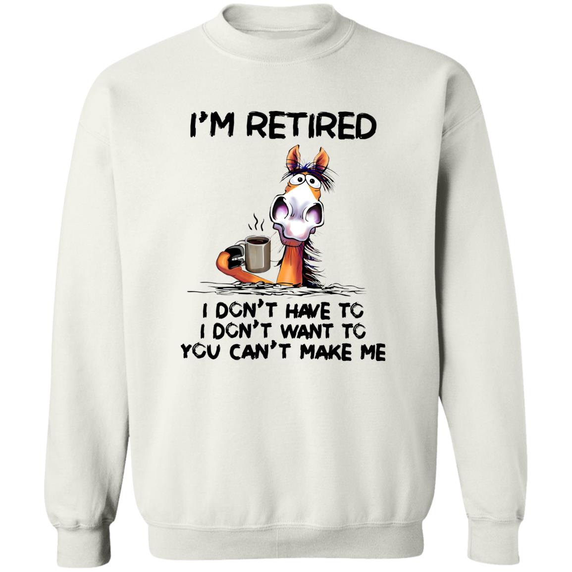 I’m Retired I Don’t Have To I Don’t Want To You Can’t Make Me Shirt