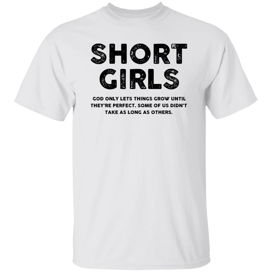 Short Girls - God Only Lets Things Grow Until They're Perfect Shirt - TeeDragons