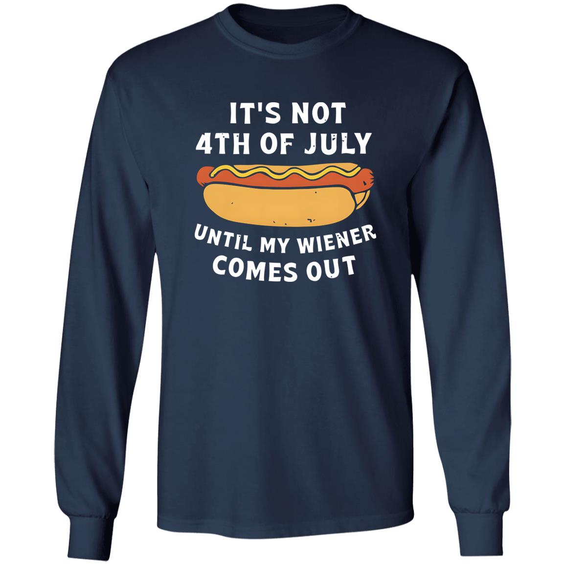 It's Not 4th of July Until My Wiener Comes Out Shirt