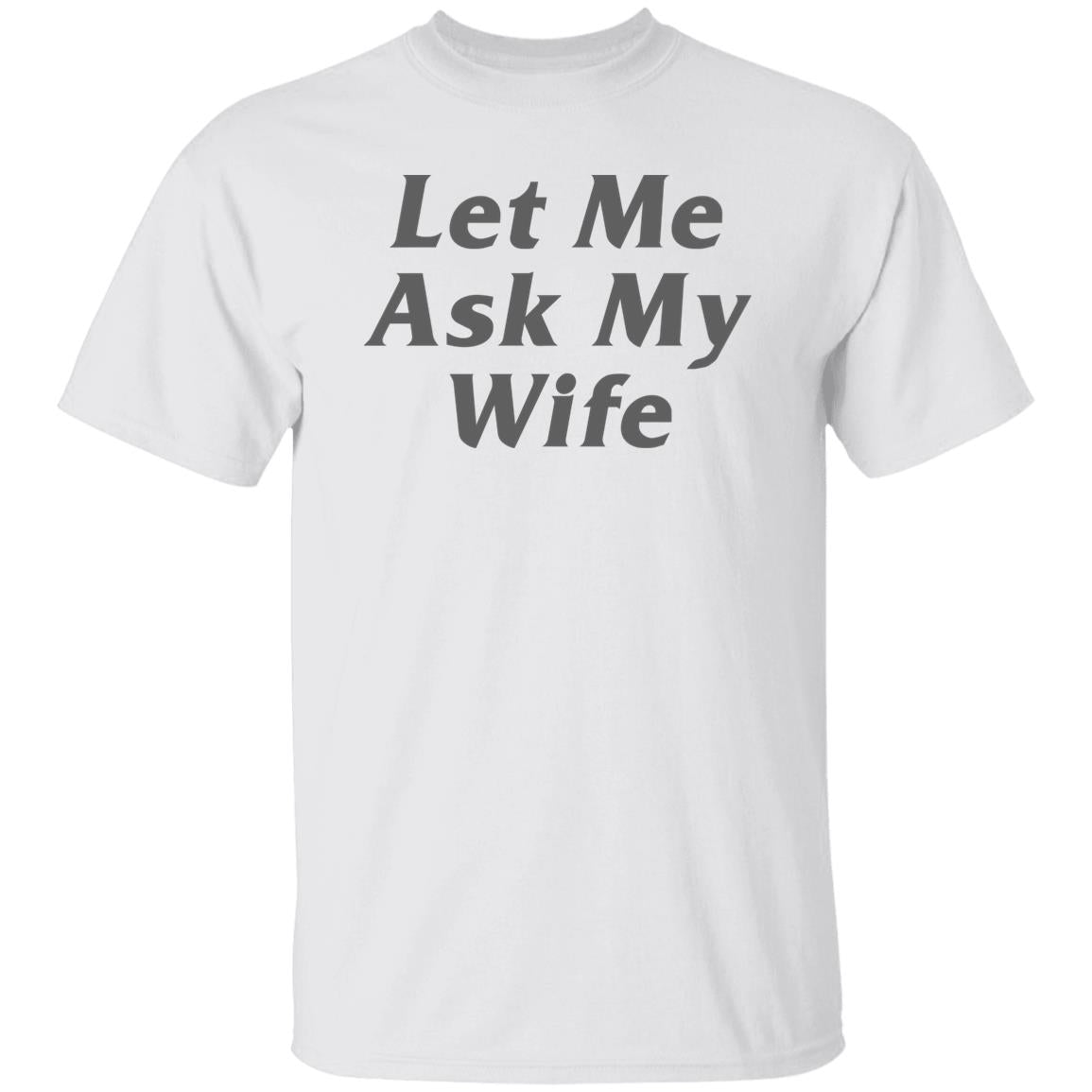 Let Me Ask My Wife Shirt