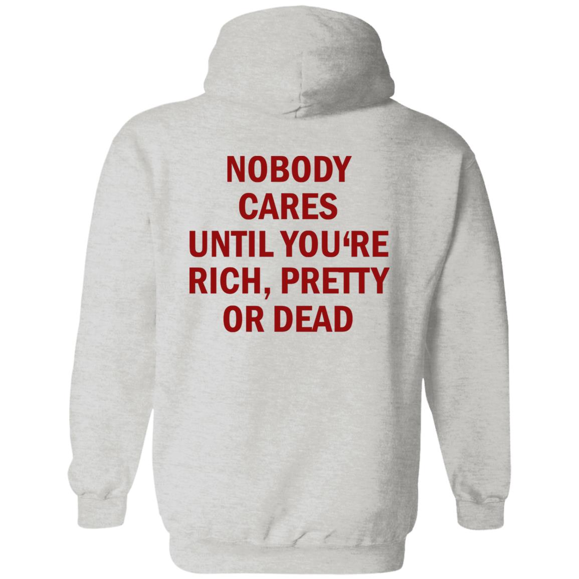Nobody Cares Until You’re Rich Pretty Or Dead Shirt