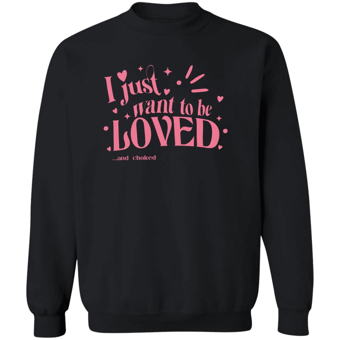 I Just Want To Be Loved And Choked Shirt