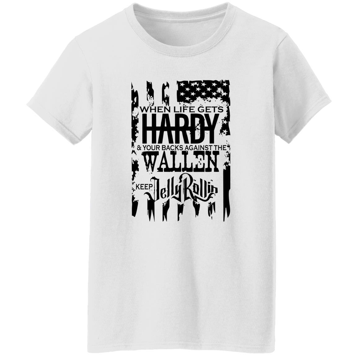 When Life Gets Hardy And Your Backs Against The Wallen Shirt