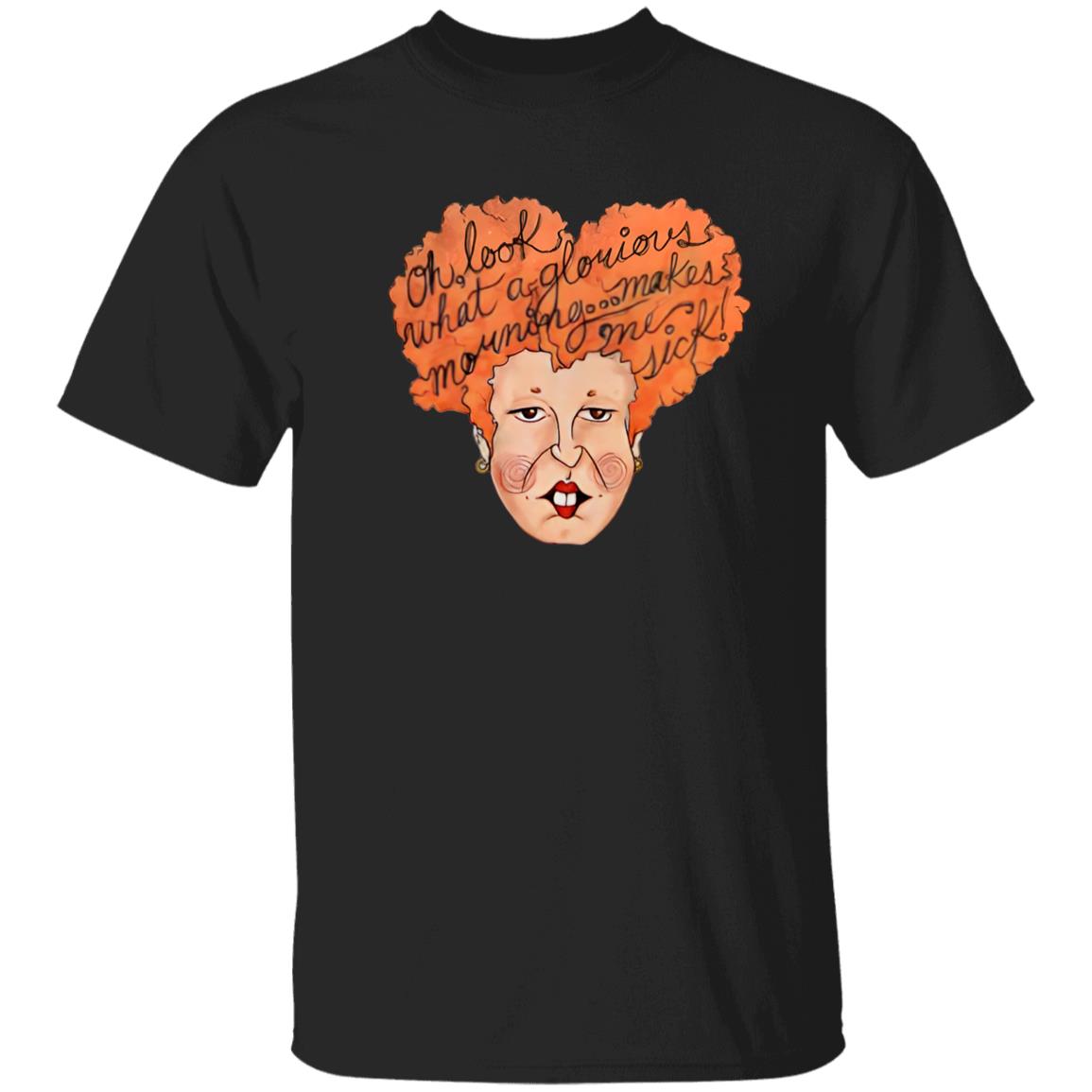 Oh Look What A Glorious Morning Go Makes Me Sick Shirt