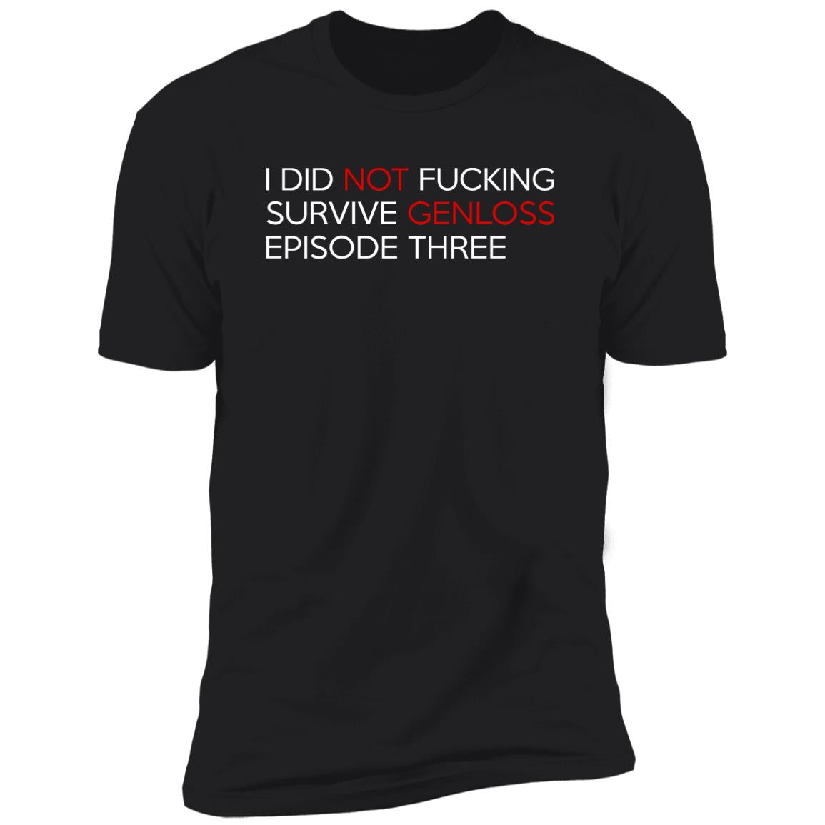 I Did Not Fucking Survive Genloss Episode Three Shirt