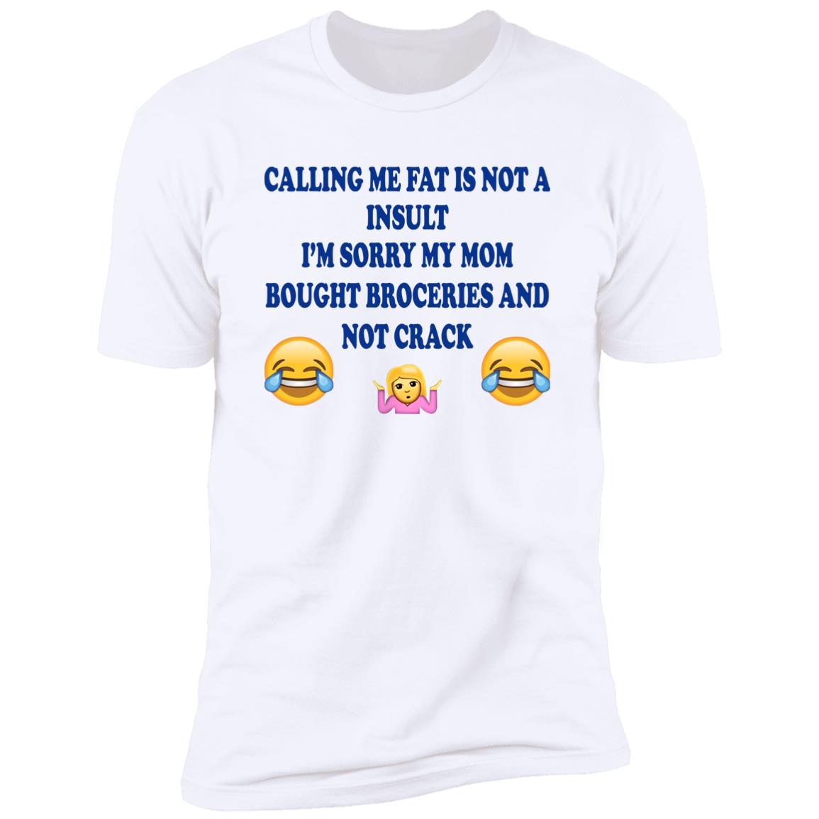 Calling Me Fat Is Not Insult I’m Sorry My Mom Bought Groceries And Not Crack Shirt