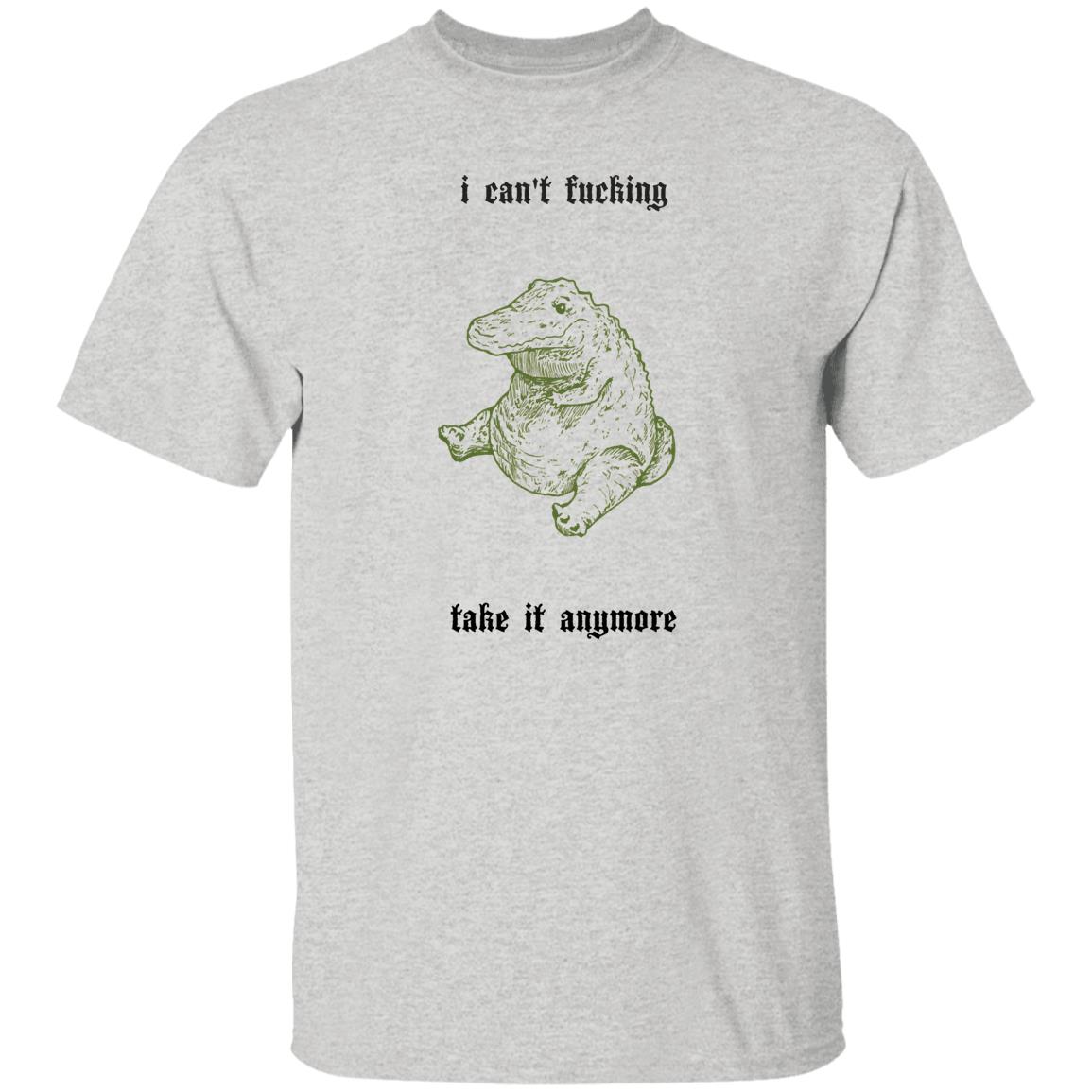 I Can't Fucking Take It Anymore Shirt