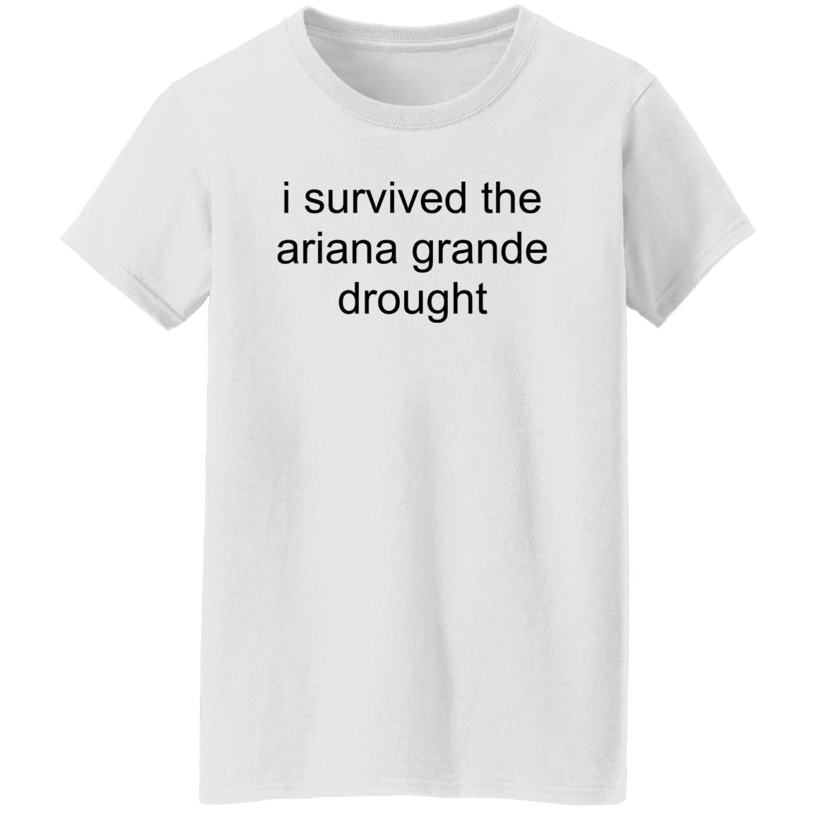 I Survived The Ariana Grande Drought Shirt