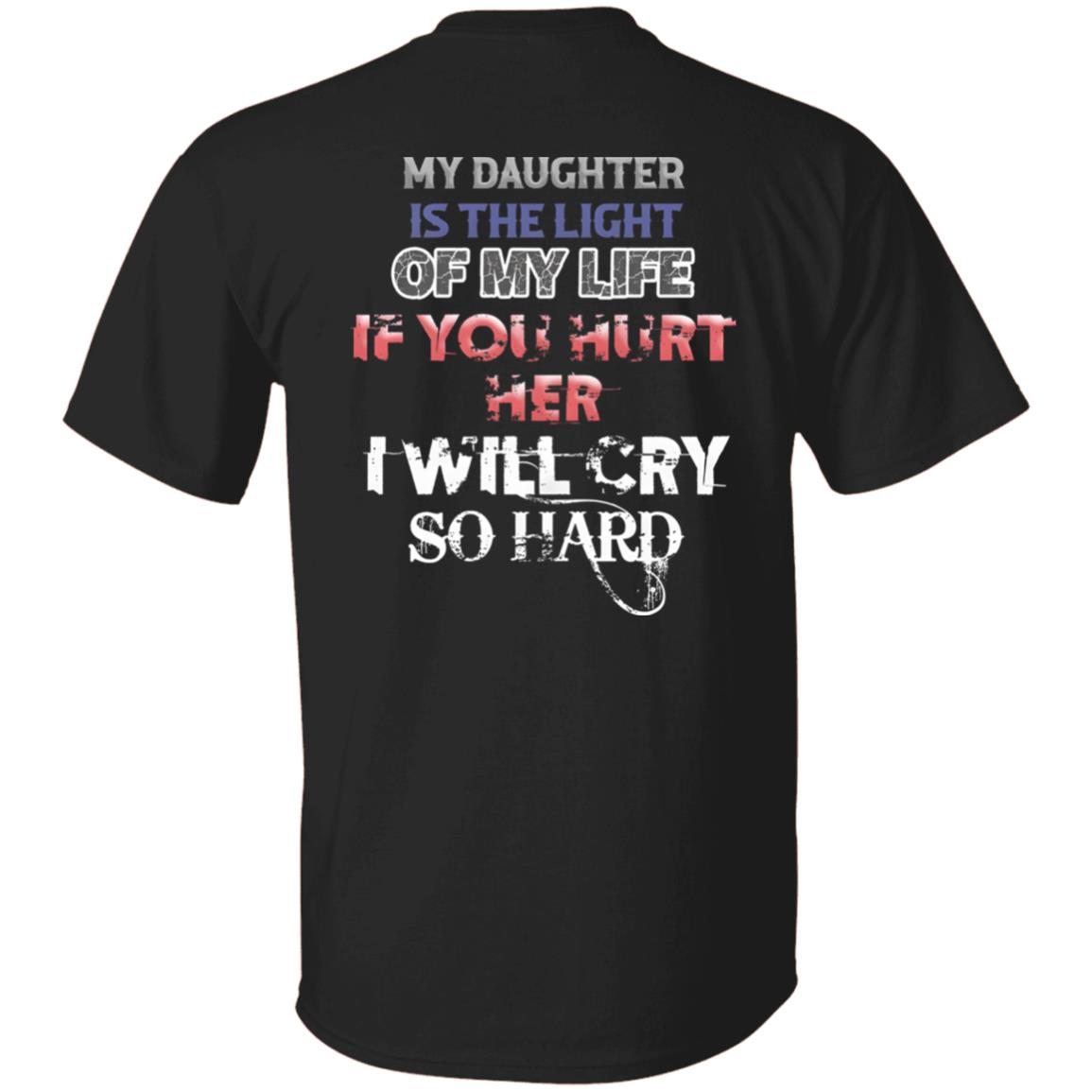 My Daughter Is The Light Of My Life If You Hurt Her I Will Cry So Hard Shirt