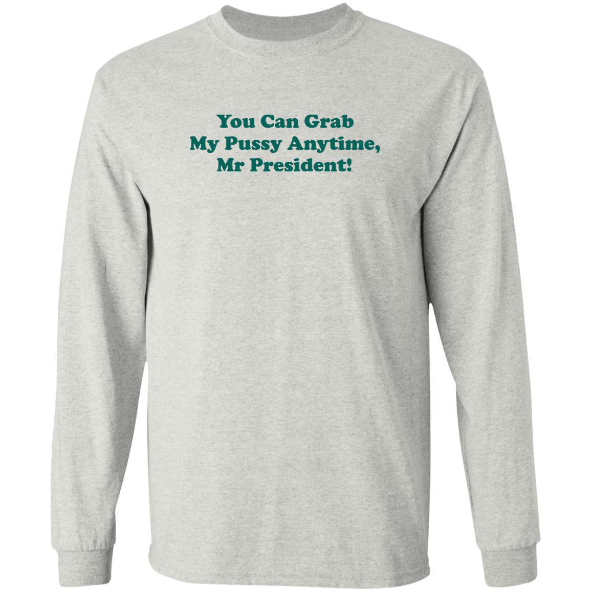 You can grab my pussy anytime Mr President shirt