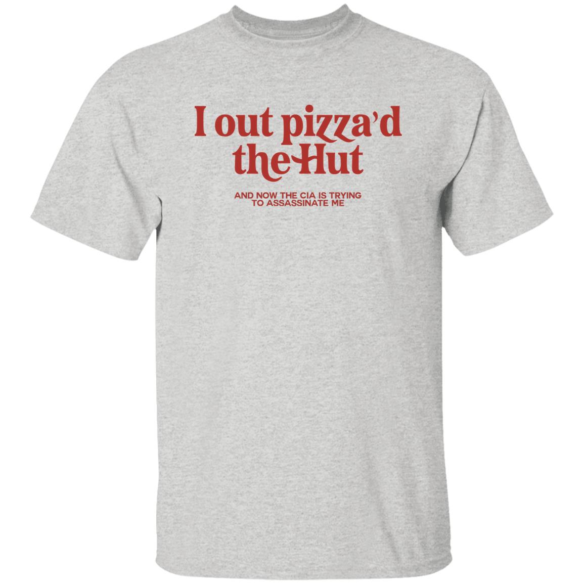 I Out Pizza’d The Hut And Now The Cia Is Trying To Assassinate Me Shirt