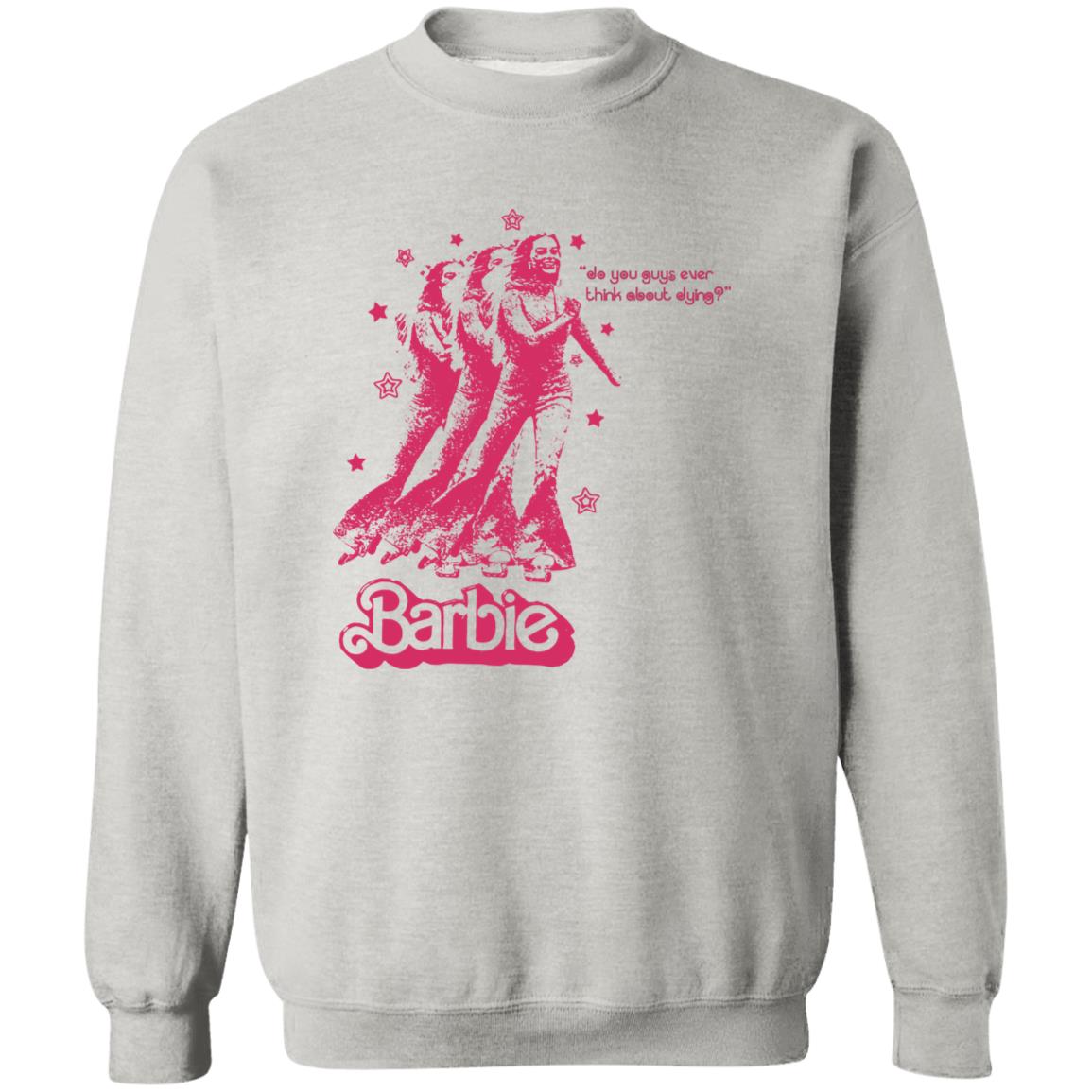Barbie Do You Guys Ever Think About Dying Shirt