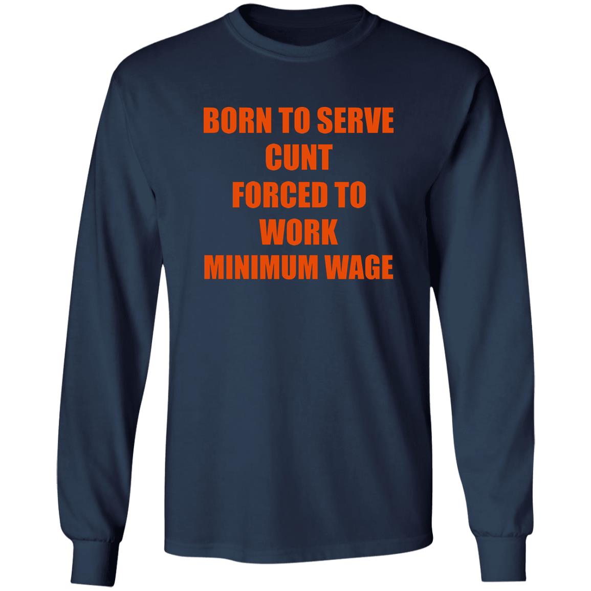 Born To Serve Cunt Forced To Work Minimum Wage Shirt