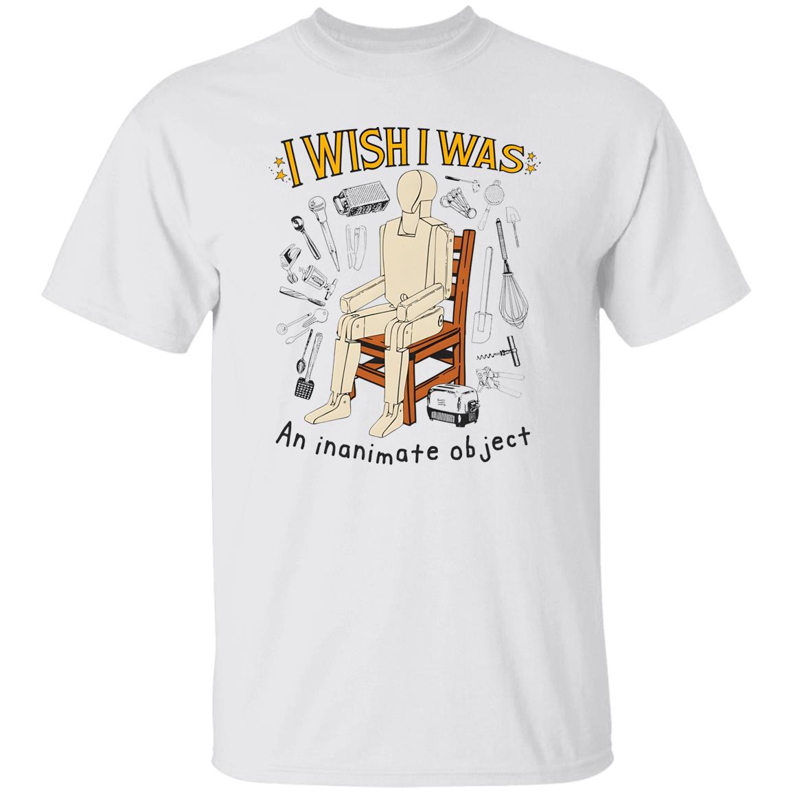 I Wish I Was An Inanimate Object Shirt