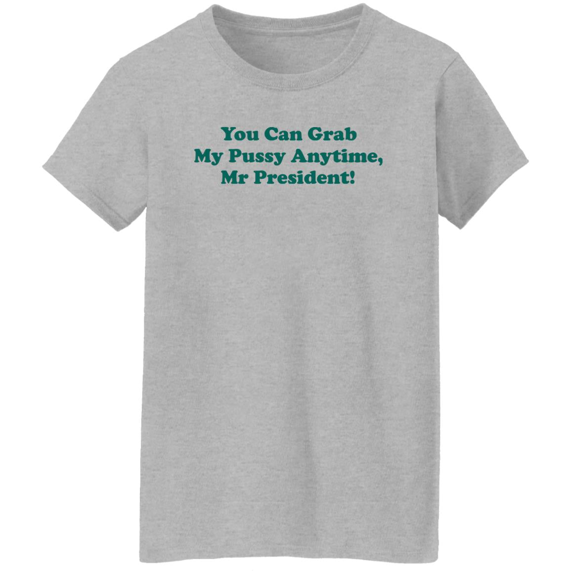 You can grab my pussy anytime Mr President shirt